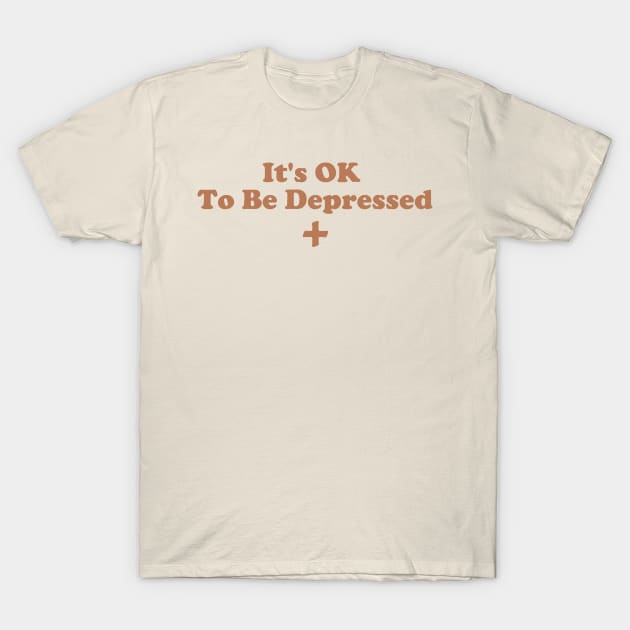 It's Ok To Be Depressed. T-Shirt by depressed.christian